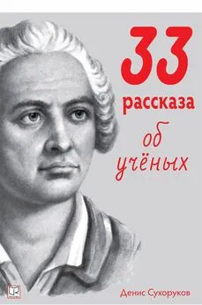 Денис Сухоруков - 33 рассказа об ученых