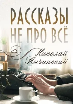 Николай Тычинский - Рассказы не про всё