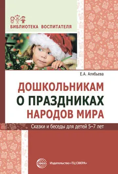 Елена Алябьева - Дошкольникам о праздниках народов мира. Сказки и беседы для детей 5–7 лет