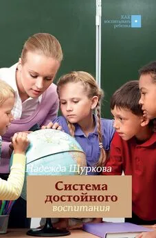 Надежда Щуркова - Система достойного воспитания. Методическое пособие педагога-практика