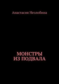 Анастасия Незлобина - Монстры из подвала