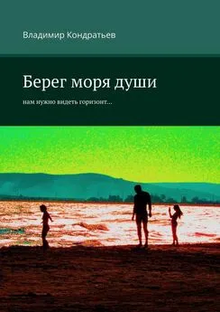 Владимир Кондратьев - Берег моря души. Нам нужно видеть горизонт…