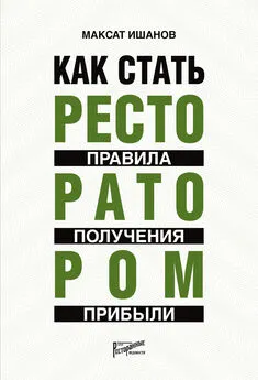 Максат Ишанов - Как стать ресторатором. Правила получения прибыли