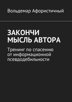 Вольдемар Афористичный - Закончи мысль автора. Тренинг по спасению от информационной псевдодебильности