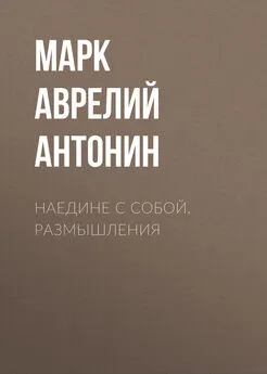 Марк Аврелий Антонин - Наедине с собой. Размышления