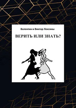 Валентин Лексин - Верить или знать?