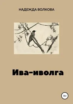 Надежда Волкова - Ива-иволга