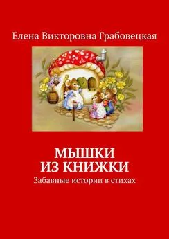 Елена Грабовецкая - Мышки из книжки. Забавные истории в стихах