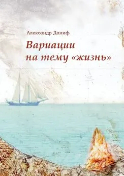 Александр Даниф - Вариации на тему «жизнь». Прозопоэтический сборник