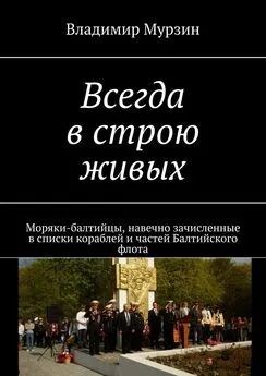 Владимир Мурзин - Всегда в строю живых. Моряки-балтийцы, навечно зачисленные в списки кораблей и частей Балтийского флота