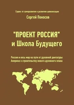 Сергей Поносов - «Проект Россия» и Школа Будущего. Россия и весь мир на пути от духовной диктатуры Америки к строительству нового духовного плана