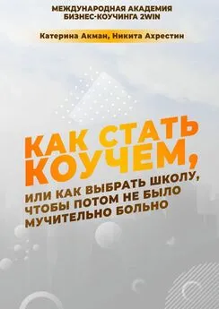 Никита Ахрестин - Как стать коучем, или Как выбрать школу, чтобы потом не было мучительно больно