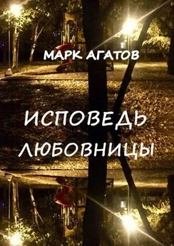 Марк Агатов - Исповедь любовницы