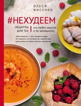 Олеся Фисенко - #Нехудеем. Рецепты для тех, кто любит вкусно и по-домашнему