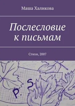 Маша Халикова - Послесловие к письмам. Стихи, 2007