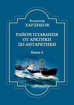 Владимир Хардиков - Район плавания от Арктики до Антарктики. Книга 4