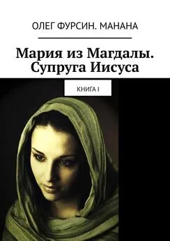 Олег Фурсин. Манана - Мария из Магдалы. Супруга Иисуса. Книга I