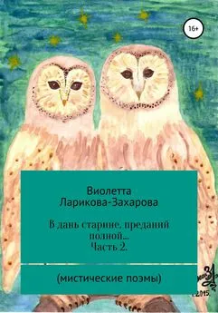 Виолетта Ларикова-Захарова - В дань старине, преданий полной… Часть 2. Мистические поэмы