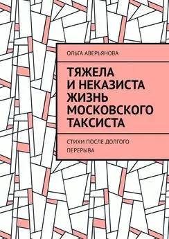 Ольга Аверьянова - Тяжела и неказиста жизнь московского таксиста. Стихи после долгого перерыва