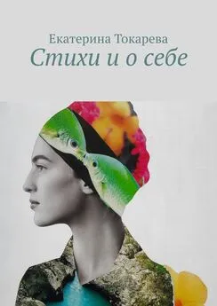 Екатерина Токарева - Стихи и о себе