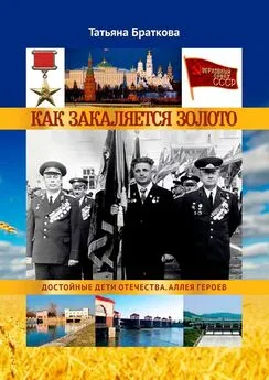 Татьяна Браткова - Как закаляется золото. Достойные дети Отечества. Аллея героев