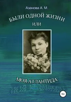 Александра Азанова - Были одной жизни, или Моя Атлантида