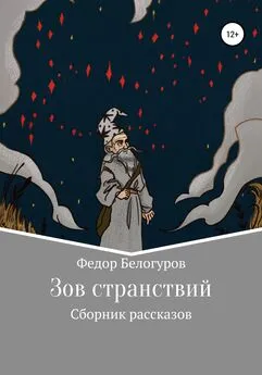 Федор Белогуров - Зов странствий. Сборник рассказов