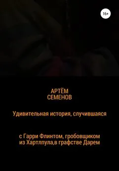 Артем Семенов - Удивительная история, случившаяся с Гарри Флинтом, гробовщиком из Хартлпула, что в графстве Дарем