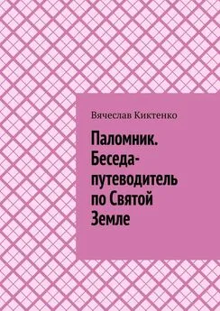 Вячеслав Киктенко - Паломник. Беседа-путеводитель по Святой Земле