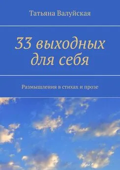 Татьяна Валуйская - 33 выходных для себя. Размышления в стихах и прозе