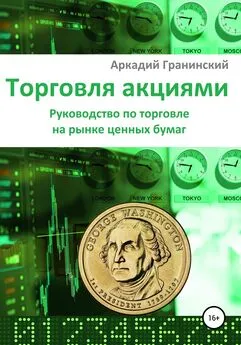 Аркадий Гранинский - Торговля акциями. Руководство по торговле на рынке ценных бумаг