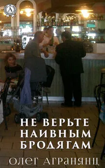 Олег Агранянц - Не верьте наивным бродягам