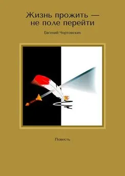 Евгений Чертовских - Жизнь прожить – не поле перейти. Повесть