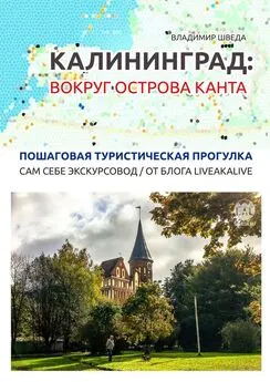 Владимир Шведа - Калининград: вокруг острова Канта. Пошаговая туристическая прогулка. Сам себе экскурсовод / от блога LiveAkaLive