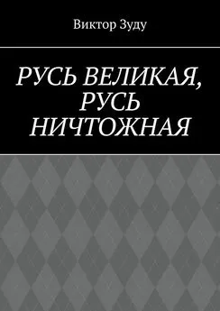 Виктор Зуду - Русь великая, Русь ничтожная. Россия – обрети свое лицо!