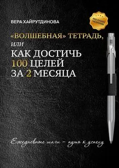 Вера Хайрутдинова - «Волшебная» тетрадь, или Как достичь 100 целей за 2 месяца