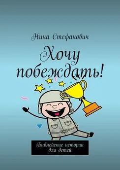 Нина Стефанович - Хочу побеждать! Библейские истории для детей
