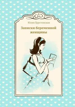 Юлия Хрустовская - Записки беременной женщины