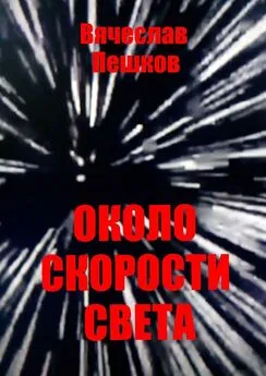 Вячеслав Пешков - Около скорости света