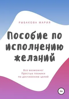 Мария Рыбакова - Пособие по исполнению желаний