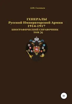 Денис Соловьев - Генералы Русской Императорской Армии 1914–1917 гг. Том 36