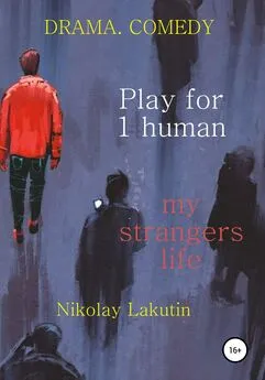 Nikolay Lakutin - Play for 1 human. My strangers life. DRAMA. COMEDY