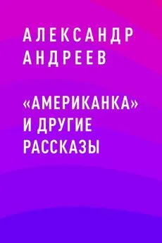 Александр Андреев - «Американка» и другие рассказы