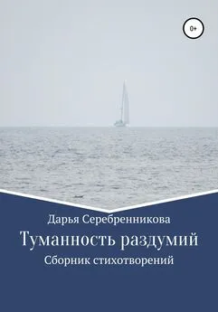 Дарья Серебренникова - Туманность раздумий. Сборник стихотворений