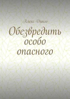 Алекс Динго - Обезвредить особо опасного