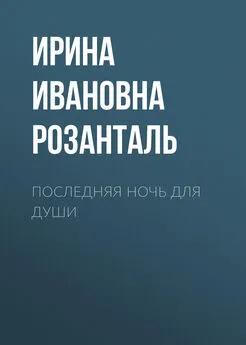 Ирина Розанталь - Последняя ночь для души