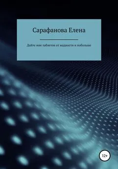 Елена Сарафанова - Дайте мне таблеток от жадности, и побольше