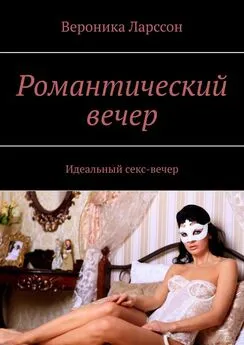 Вероника Ларссон - Романтический вечер. Идеальный секс-вечер