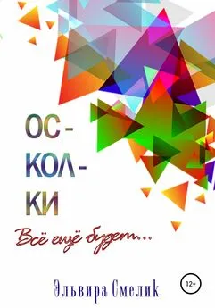 Эльвира Смелик - Осколки. Всё ещё будет