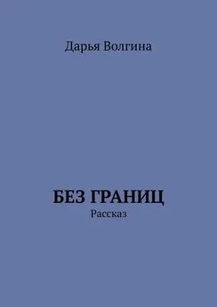 Дарья Волгина - Без Границ. Рассказ